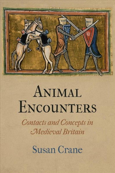 Animal encounters [electronic resource] : contacts and concepts in medieval Britain / Susan Crane.