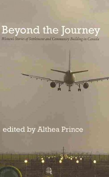 Beyond the journey : women's stories of settlement and community building in Canada / edited by Althea Prince.