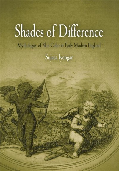 Shades of difference [electronic resource] : mythologies of skin color in early modern England / Sujata Iyengar.