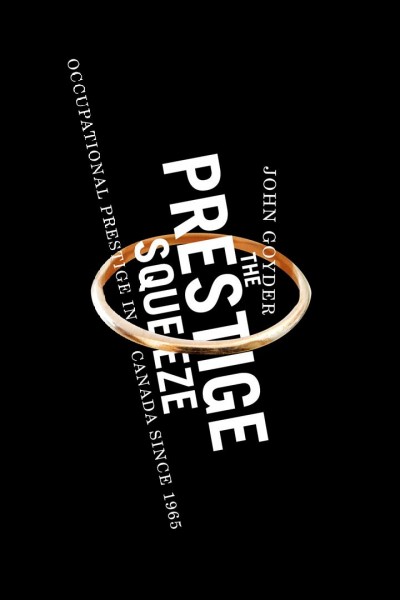 Prestige Squeeze [electronic resource] :  Occupational Prestige in Canada since 1965 /  JOHN GOYDER.
