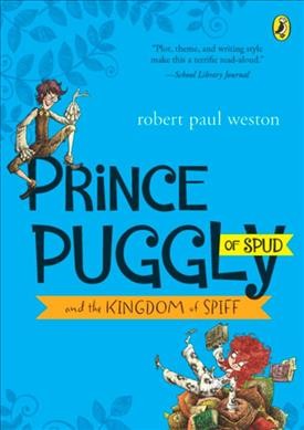 Prince Puggly of Spud and the Kingdom of Spiff / Robert Paul Weston ; [illustrations by Victor Rivas Villa].