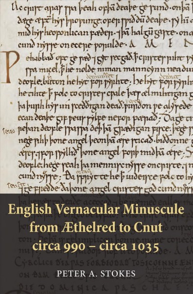 English vernacular minuscule from Æthelred to Cnut. Circa 990-circa 1035 / Peter A. Stokes.