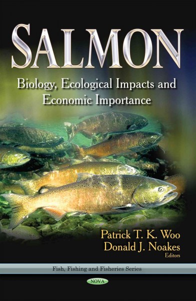 Salmon : biology, ecological impacts and economic importance / Patrick T. K. Woo and Donald J. Noakes, editors.