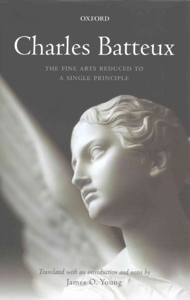 The fine arts reduced to a single principle / Charles Batteux ; translated with an introduction and notes by James O. Young.