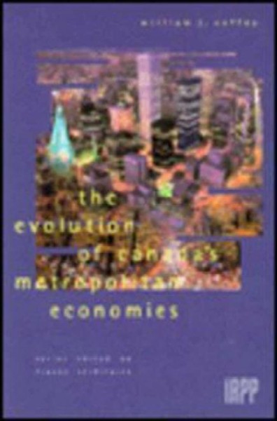 The evolution of Canada's metropolitan economies / William J. Coffey.