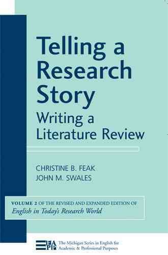 Telling a research story : writing a literature review / Christine B. Feak, John M. Swales.