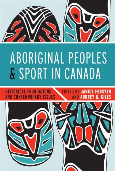 Aboriginal peoples and sport in Canada [electronic resource] : historical foundations and contemporary issues / edited by Janice Forsyth and Audrey R. Giles.