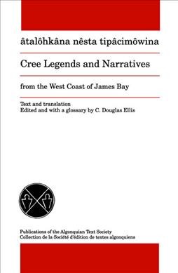 �Atal�ohk�ana n�esta tip�acim�owina [electronic resource] = Cree legends and narratives from the west coast of James Bay / told by Simeon Scott ... [et al.] ; text and translation edited and with a glossary by C. Douglas Ellis.