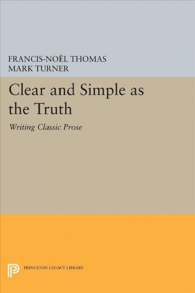 Clear and simple as the truth : writing classic prose / Francis-Noel Thomas & Mark Turner.