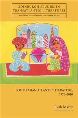South Asian Atlantic Literature, 1970-2010 /  Ruth Maxey.