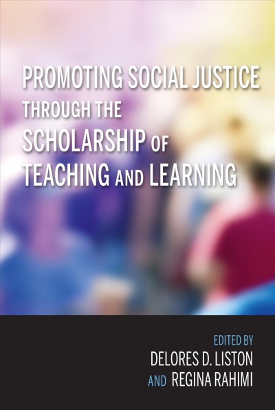 Promoting social justice through the scholarship of teaching and learning / edited by Delores D. Liston and Regina Rahimi.