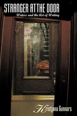 Stranger at the door : writers and the act of writing / Kristjana Gunnars.