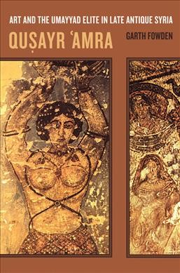 Qu�sayr �Amra : art and the Umayyad elite in late antique Syria / Garth Fowden.