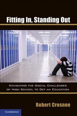 Fitting in, standing out : navigating the social challenges of high school to get an education / Robert Crosnoe.