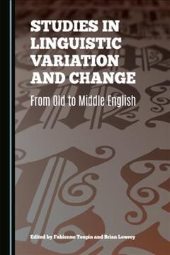 Studies in linguistic variation and change : from Old to Middle English / edited by Fabienne Toupin, Brian Lowrey.