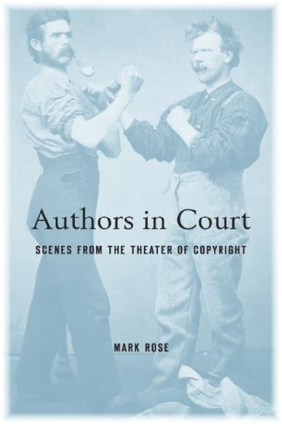 Authors in court : scenes from the theater of copyright / Mark Rose.