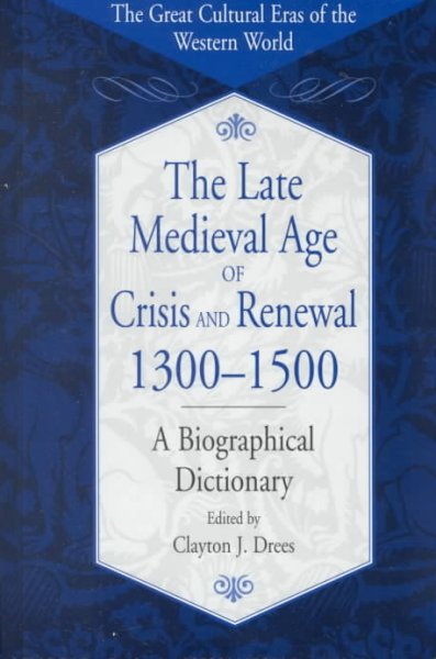 The late medieval age of crisis and renewal, 1300-1500 : a biographical dictionary / edited by Clayton J. Drees.