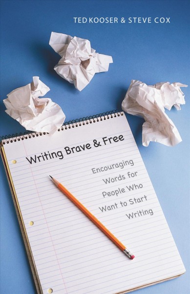Writing brave and free : encouraging words for people who want to start writing / Ted Kooser & Steve Cox.