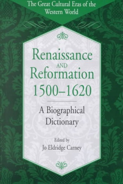 Renaissance and Reformation, 1500-1620 : a biographical dictionary / edited by Jo Eldridge Carney.