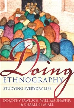 Doing ethnography : studying everyday life / edited by Dorothy Pawluch, William Shaffir, Charlene Miall.