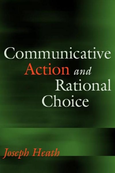 Communicative action and rational choice / Joseph Heath.