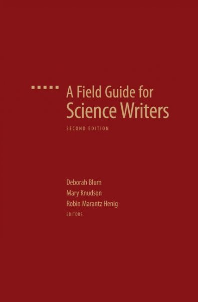 A field guide for science writers / edited by Deborah Blum, Mary Knudson, Robin Marantz Henig.