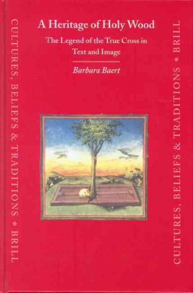 A heritage of holy wood : the legend of the true Cross in text and image / by Barbara Baert ; translated from the Dutch by Lee Preedy.