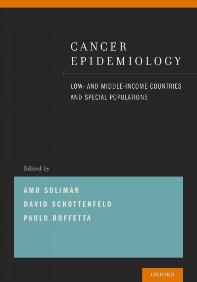 Cancer epidemiology : low- and middle-income countries and special populations / edited by Amr Soliman, David Schottenfeld, Paolo Boffetta.
