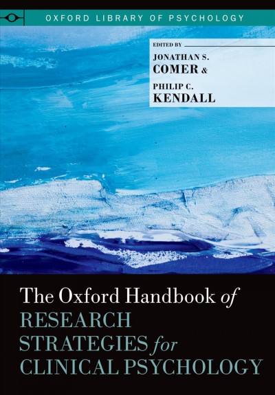 The Oxford handbook of research strategies for clinical psychology / edited by Jonathan S. Comer, Philip C. Kendall.