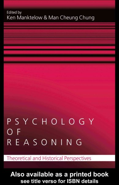Psychology of reasoning : theoretical and historical perspectives / edited by Ken Manktelow & Man Cheung Chung.