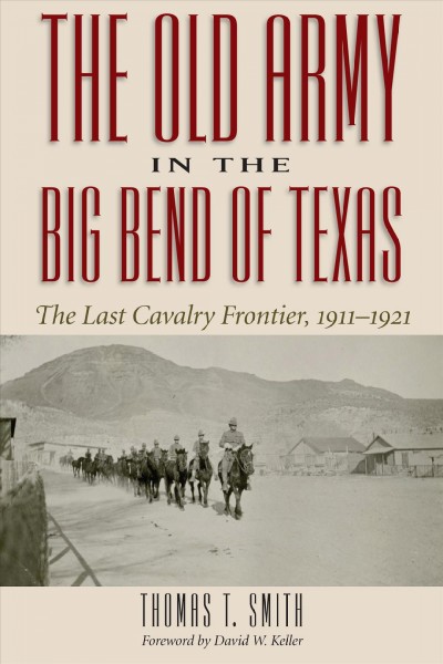 OLD ARMY IN THE BIG BEND OF TEXAS : the last cavalry frontier, 1911-1921.