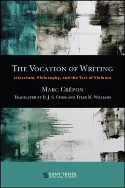 The vocation of writing : literature, philosophy, and the test of violence / Marc Cr�epon ; translated by Donald. J.S. Cross and Tyler M. Williams.