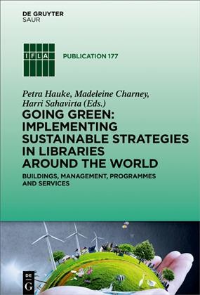 Going green: implementing sustainable strategies in libraries around the World : buildings, management, programmes and services / Petra Hauke, Madeleine Charney, Harri Sahavirta.