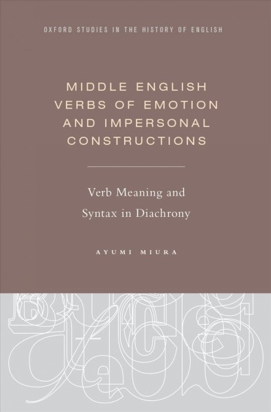Middle English verbs of emotion and impersonal constructions : verb meaning and syntax in diachrony / Ayumi Miura.