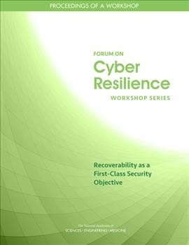 Recoverability as a first-class security objective : proceedings of a workshop / Anne Frances Johnson and Lynette I. Millett, rapporteurs ; the National Academies of Sciences, Engineering, Medicine.