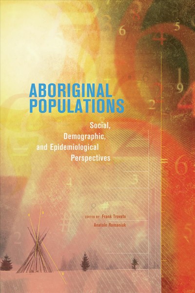 Aboriginal populations : social, demographic, and epidemiological perspectives / edited by Frank Trovato and Anatole Romaniuk.