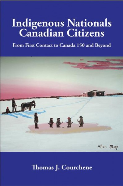 Indigenous nationals, Canadian citizens : from first contact to Canada 150 and beyond / Thomas J. Courchene.
