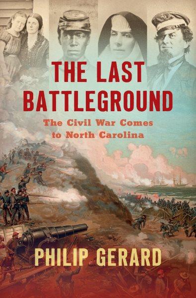 The last battleground : the Civil War comes to North Carolina / by Philip Gerard.
