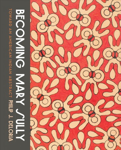 Becoming Mary Sully : toward an American Indian abstract / Philip J. Deloria.