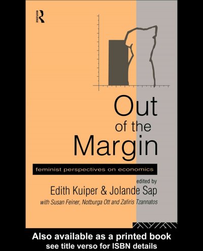 Out of the margin : feminist perspectives on economics / edited by Edith Kuiper and Jolande Sap ; with Susan Feiner, Notburga Ott, and Zafiris Tzannatos.