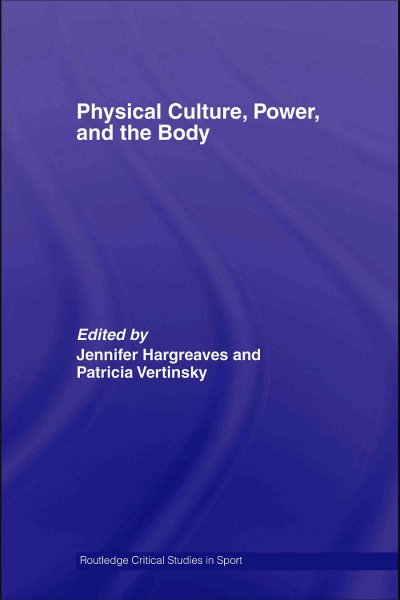 Physical culture, power, and the body / edited by Jennifer Hargreaves and Patricia Vertinsky.
