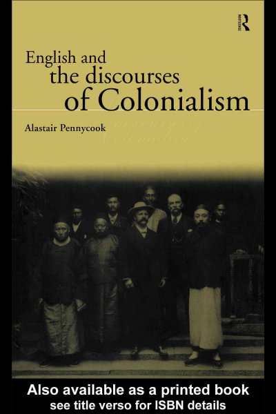 English and the discourses of colonialism / Alastair Pennycock.