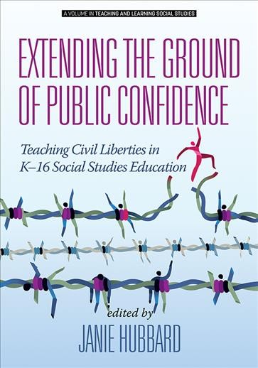 Extending the ground of public confidence : teaching civil liberties in K-16 social studies education / edited by Janie Hubbard.