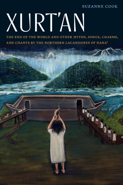 Xurt'an : the end of the world and other myths, songs, charms, and chants by the Northern Lacandones of Naha' / Suzanne Cook.