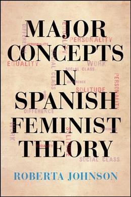 Major concepts in Spanish feminist theory / Roberta Johnson.