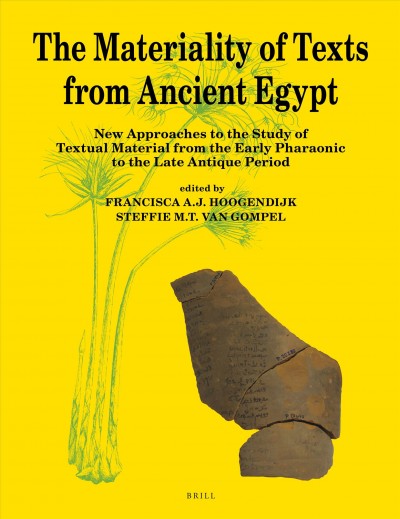 The materiality of texts from ancient Egypt : new approaches to the study of textual material from the early pharaonic to the late antique period / edited by Francisca A.J. Hoogendijk, Steffie M.T. van Gompel.