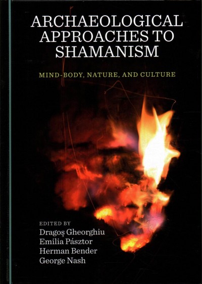 Archaeological approaches to shamanism : mind-body, nature, and culture / edited by Drago�s Gheorghiu, Em�ilia P�asztor, Herman Bender and George Nash.
