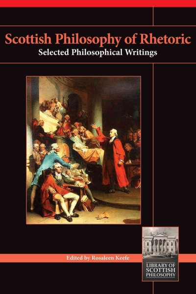 Scottish philosophy of rhetoric : [selected philosophical writings] / by Rosaleen Keefe.