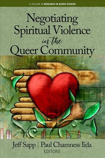 Negotiating spiritual violence in the queer community / edited by Jeff Sapp, Paul Chamness Iida.