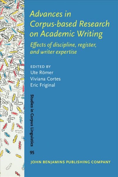 Advances in corpus-based research on academic writing : effects of discipline, register, and writer expertise / edited by Ute R�omer, Viviana Cortes, Eric Friginal.